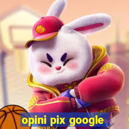 opini pix google